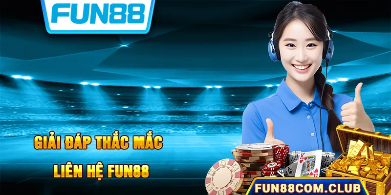 Giải đáp thắc mắc về vấn đề liên hệ Fun88 