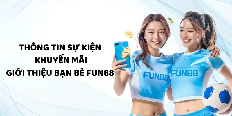 Đôi nét về sự kiện ưu đãi của Fun88 