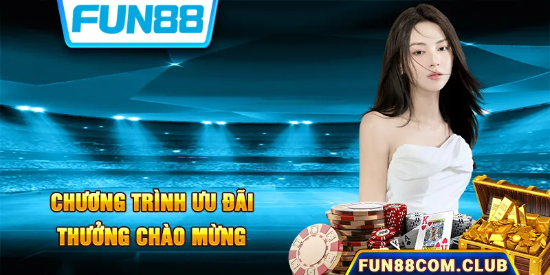 Thưởng Chào Mừng - Quà Tặng Khủng Cho Hội Viên Tại Fun88